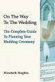  On the Way to the Wedding: The Complete Guide to Planning Your Wedding Ceremony 