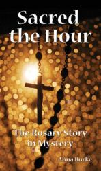  Sacred the Hour: The Rosary Story in Mystery 