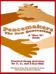  Peacemakers: The New Generation: A \"How To\" Guide: Practical Group Activities for 3-, 4-, and 5-Year-Olds 