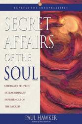  Secret Affairs of the Soul: Ordinary People\'s Extraordinary Experiences of the Sacred 