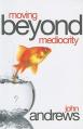 Moving Beyond Mediocrity: Discovering Principles That Will Empower You to Breakthrough 