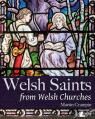  Welsh Saints from Welsh Churches: Stained Glass and Other Religious Imagery Through the Centuries 