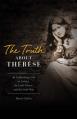  The Truth about Therese: An Unflinching Look at Lisieux, the Little Flower, and the Little Way 