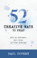  52 Creative Ways to Pray: Ideas for Individuals, Small Groups and Prayer Gatherings 