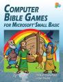  Computer Bible Games For Microsoft Small Basic: A Beginning Programming Tutorial For Christian Schools & Homeschools 