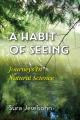  A Habit Of Seeing: Journeys In Natural Science 