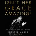  Isn't Her Grace Amazing!: The Women Who Changed Gospel Music 