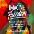  Imagine Freedom: Transforming Pain Into Political and Spiritual Power 