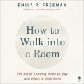  How to Walk Into a Room: The Art of Knowing When to Stay and When to Walk Away 