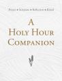  A Holy Hour Companion: Prayer, Scripture, Reflection, Ritual 