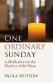  One Ordinary Sunday: A Meditation on the Mystery of the Mass 