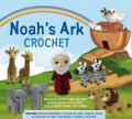  Noah's Ark Crochet: Stitch Noah and His Incredible ARC Full of Animals 