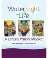  WATER, LIGHT, AND LIFE - A LENTEN PARISH MISSION 