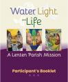  WATER, LIGHT, AND LIFE - A LENTEN PARISH MISSION, PARTICIPANT’S BOOKLET 25/Pkg 