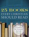 25 Books Every Christian Should Read: A Guide to the Essential Spiritual Classics 