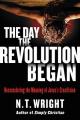  The Day the Revolution Began: Reconsidering the Meaning of Jesus's Crucifixion 