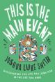  This Is the Main Event: Discovering the Life You Long for in the Life You Have 