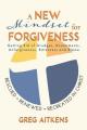  A New Mindset for Forgiveness: Getting Rid of Grudges, Resentments, Unforgiveness, Bitterness and Blame 