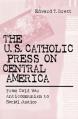  The U.S. Catholic Press On Central America: From Cold War Anticommunism to Social Justice 