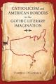  Catholicism and American Borders in the Gothic Literary Imagination 