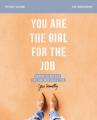  You Are the Girl for the Job Bible Study Guide: Daring to Believe the God Who Calls You 