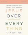 Jesus Over Everything Bible Study Guide: Uncomplicating the Daily Struggle to Put Jesus First 