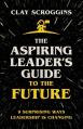  The Aspiring Leader's Guide to the Future: 9 Surprising Ways Leadership is Changing 