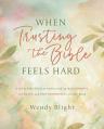  When Trusting the Bible Feels Hard Study Guide: A 30-Day Bible Study to Understanding the Authority, Accuracy, and Trustworthiness of God's Word 