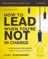  How to Lead When You're Not in Charge Bible Study Guide Plus Streaming Video, Updated Edition: Leveraging Influence When You Lack Authority 
