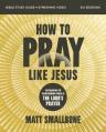  How to Pray Like Jesus Bible Study Guide Plus Streaming Video: Experiencing the Transforming Power of the Lord's Prayer 