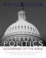  Politics - According to the Bible: A Comprehensive Resource for Understanding Modern Political Issues in Light of Scripture 