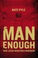  Man Enough: How Jesus Redefines Manhood 