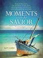  Moments with the Savior: Experience Jesus, the Kindness in His Face, the Forgiveness in His Eyes, and the Power in His Hand (a Devotional Life of Chri 
