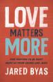  Love Matters More: How Fighting to Be Right Keeps Us from Loving Like Jesus 