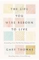  The Life You Were Reborn to Live: Dismantling 12 Lies That Rob Your Intimacy with God 