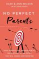  No Perfect Parents: Ditch Expectations, Embrace Reality, and Discover the One Secret That Will Change Your Parenting 