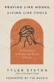  Praying Like Monks, Living Like Fools: An Invitation to the Wonder and Mystery of Prayer 