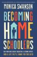  Becoming Homeschoolers: Give Your Kids a Great Education, a Strong Family, and a Life They'll Thank You for Later 