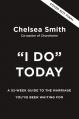  'I Do' Today: A 52-Week Guide to the Marriage You've Been Waiting for 