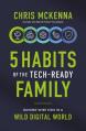  5 Habits of the Tech-Ready Family: Raising Wise Kids in a Wild Digital World 