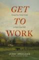  Get to Work: Seeing Your Daily Grind as God's Good Gift 