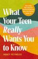  What Your Teen Really Wants You to Know: Understanding What's Going on in Their Head and Heart and How to Stay Connected Through It All 
