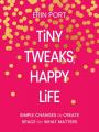  Tiny Tweaks, Happy Life: Simple Changes to Create Space for What Matters 