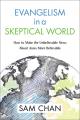  Evangelism in a Skeptical World: How to Make the Unbelievable News about Jesus More Believable 