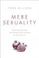  Mere Sexuality: Rediscovering the Christian Vision of Sexuality 