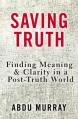  Saving Truth: Finding Meaning and Clarity in a Post-Truth World 