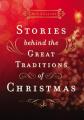 Stories Behind the Great Traditions of Christmas: Discovering the History of Our Favorite Christmas Celebrations 