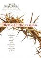  Reliving the Passion: Meditations on the Suffering, Death, and the Resurrection of Jesus as Recorded in Mark. 