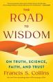  The Road to Wisdom: On Truth, Science, Faith, and Trust 