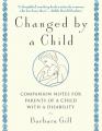  Changed by a Child: Companion Notes for Parents of a Child with a Disability 